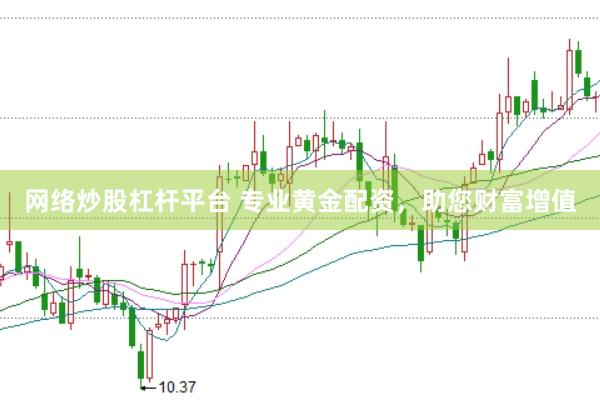 网络炒股杠杆平台 专业黄金配资，助您财富增值