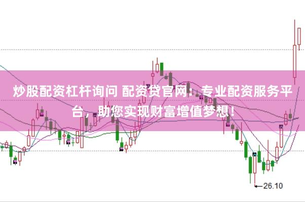 炒股配资杠杆询问 配资贷官网：专业配资服务平台，助您实现财富增值梦想！