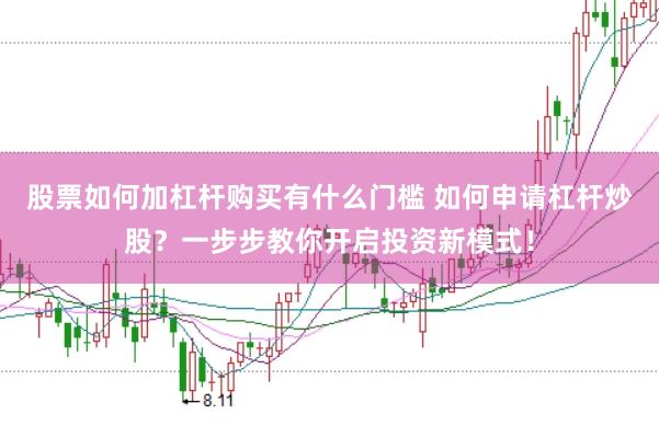 股票如何加杠杆购买有什么门槛 如何申请杠杆炒股？一步步教你开启投资新模式！