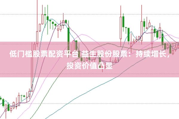 低门槛股票配资平台 益生股份股票：持续增长，投资价值凸显