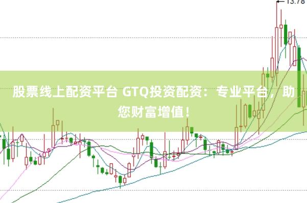 股票线上配资平台 GTQ投资配资:专业平台,助您财富增值!