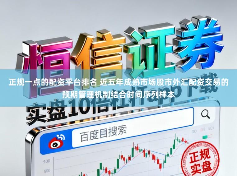 正规一点的配资平台排名 近五年成熟市场股市外汇配资交易的预期管理机制结合时间序列样本