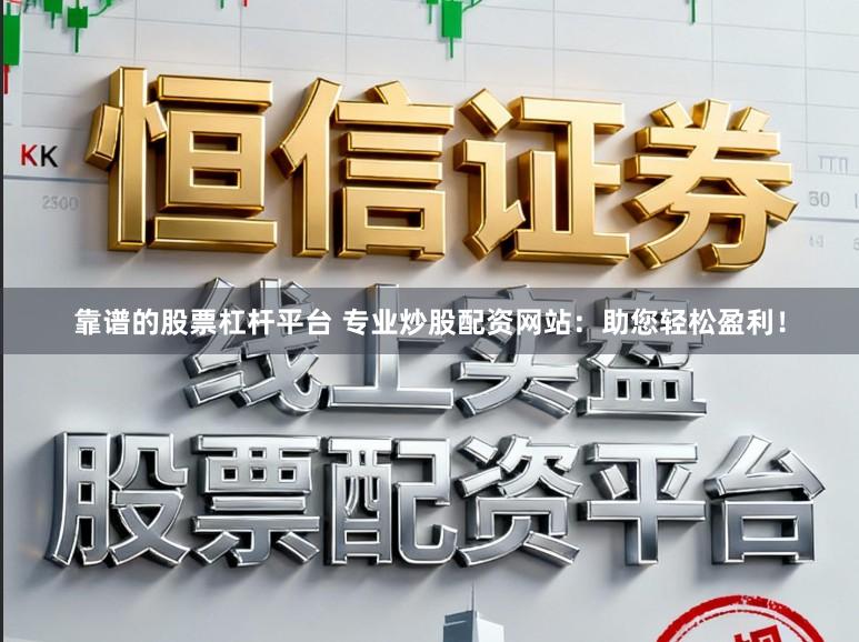 靠谱的股票杠杆平台 专业炒股配资网站：助您轻松盈利！