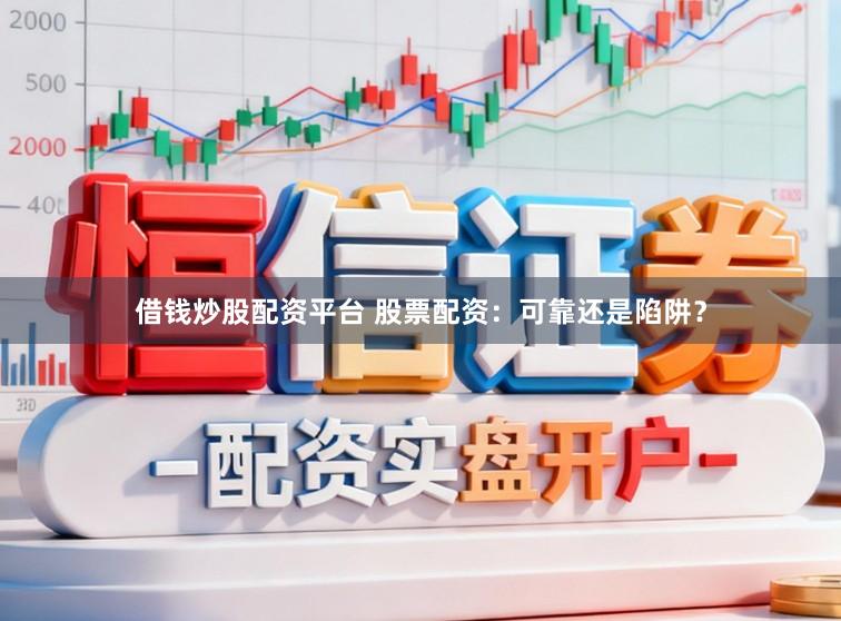 借钱炒股配资平台 股票配资：可靠还是陷阱？