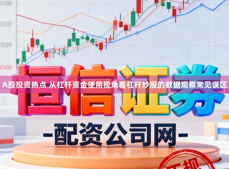 A股投资热点 从杠杆资金使用视角看杠杆炒股的数据观察常见误区