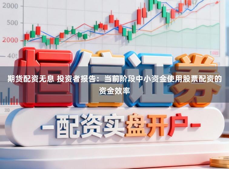期货配资无息 投资者报告：当前阶段中小资金使用股票配资的资金效率