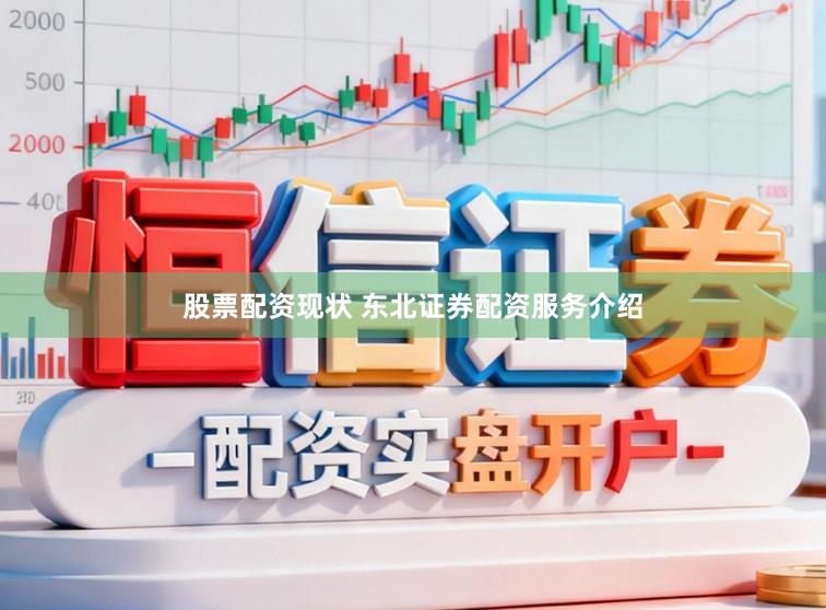 股票配资现状 东北证券配资服务介绍