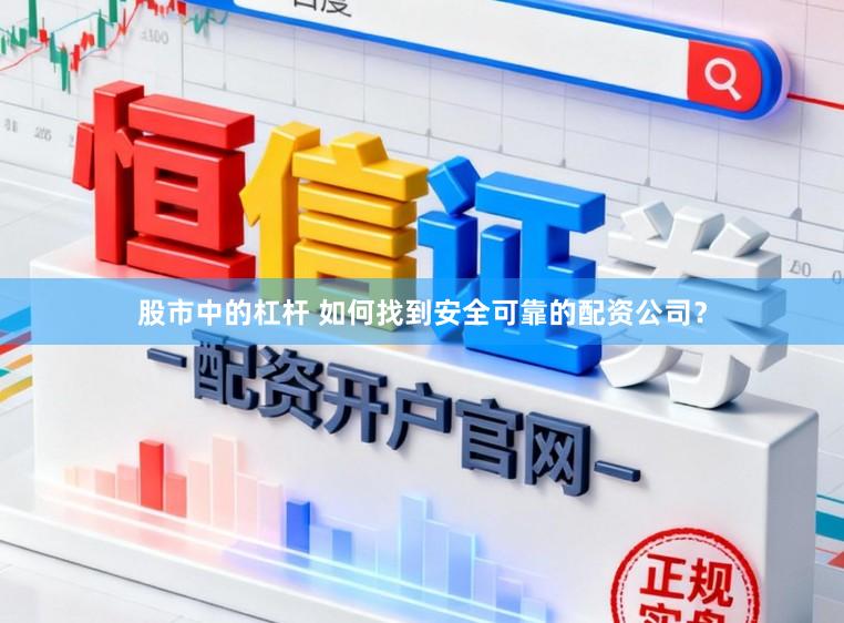 股市中的杠杆 如何找到安全可靠的配资公司？