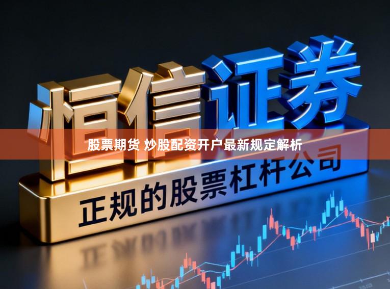 股票期货 炒股配资开户最新规定解析