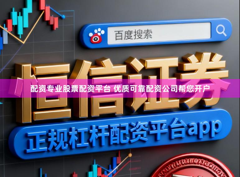 配资专业股票配资平台 优质可靠配资公司帮您开户
