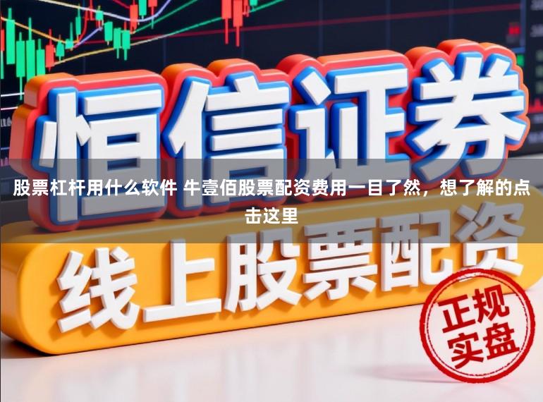 股票杠杆用什么软件 牛壹佰股票配资费用一目了然，想了解的点击这里