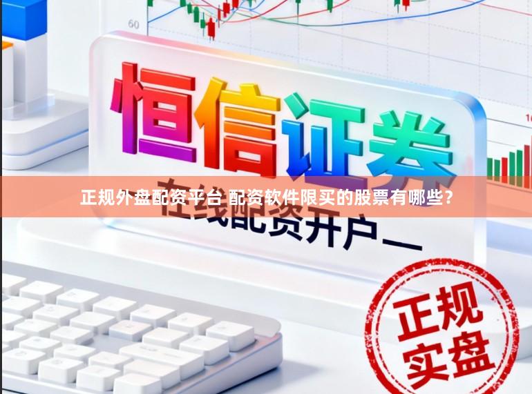 正规外盘配资平台 配资软件限买的股票有哪些？