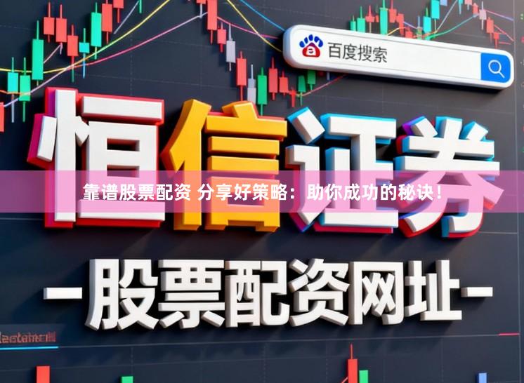 靠谱股票配资 分享好策略：助你成功的秘诀！