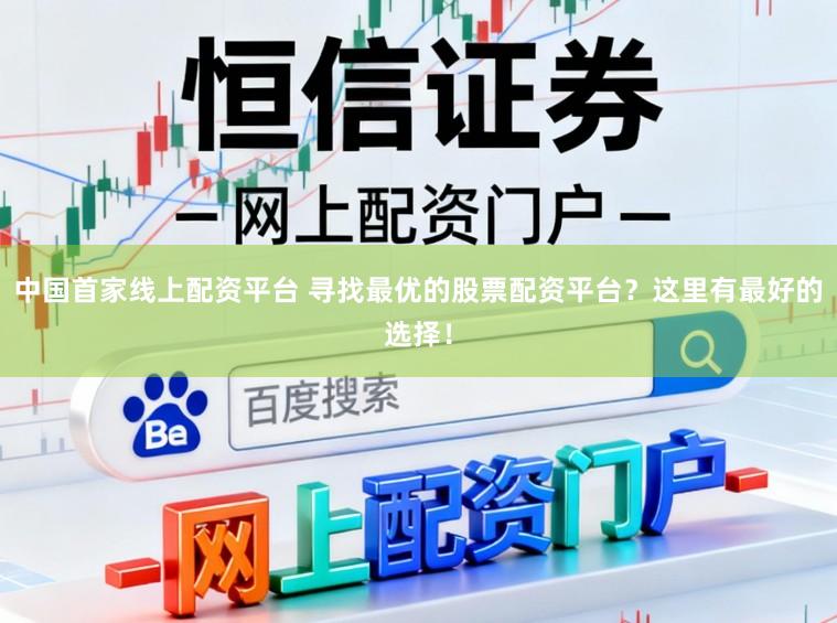 中国首家线上配资平台 寻找最优的股票配资平台?这里有最好的选择!