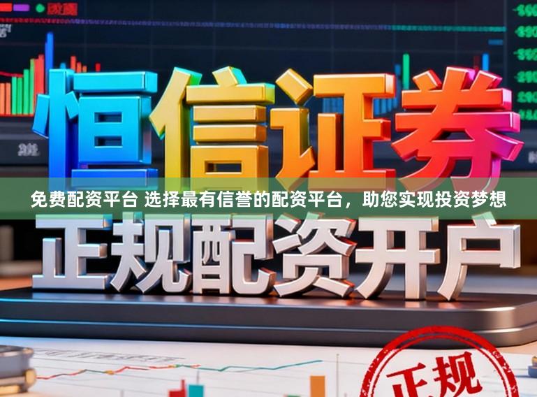 免费配资平台 选择最有信誉的配资平台，助您实现投资梦想
