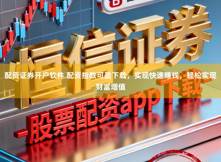配资证券开户软件 配资指数可盈下载，实现快速赚钱，轻松实现财富增值