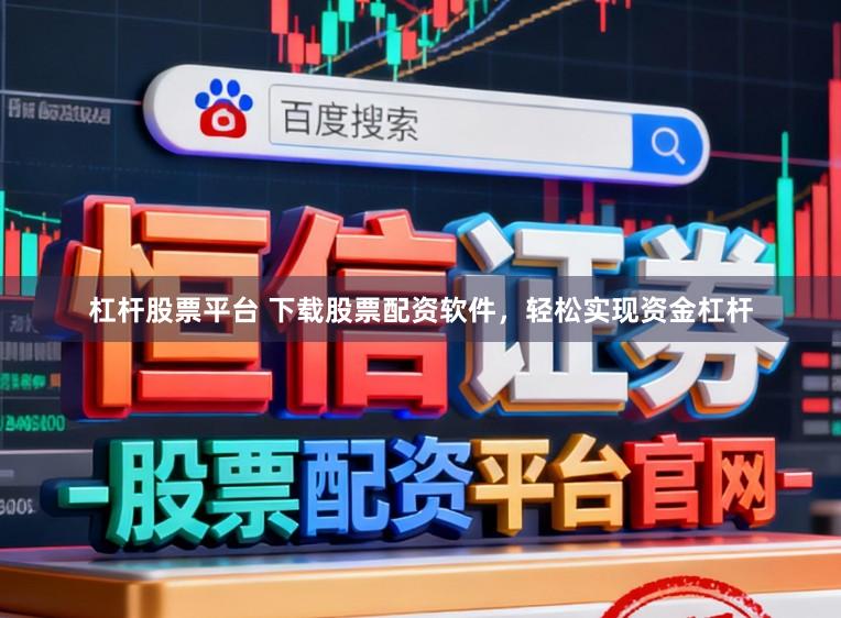 杠杆股票平台 下载股票配资软件，轻松实现资金杠杆